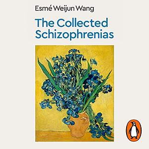 The Collected Schizophrenias by Esmé Weijun Wang