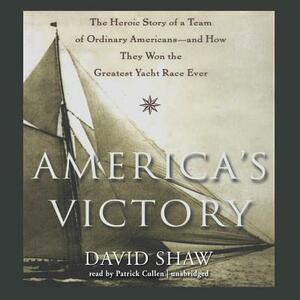 America's Victory: The Heroic Story of a Team of Ordinary Americans--And How They Won the Greatest Yacht Race Ever by David W. Shaw