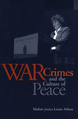 War Crimes and the Culture of Peace by Louise Arbour