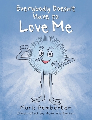 Everybody Doesn't Have to Love Me by Mark Pemberton