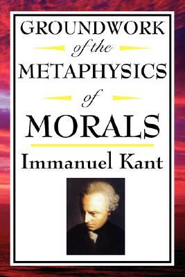 Kant: Groundwork of the Metaphysics of Morals by Immanuel Kant