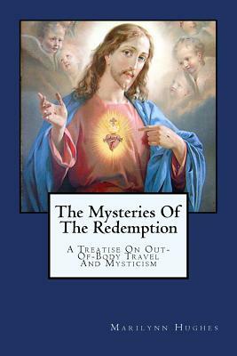 The Mysteries of the Redemption: A Treatise on Out-Of-Body Travel and Mysticism by Marilynn Hughes