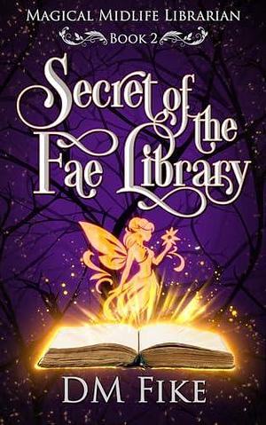 Secret of the Fae Library by DM Fike, DM Fike