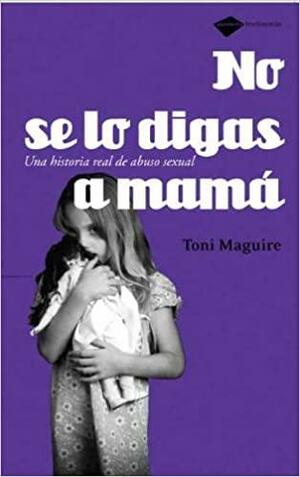 No se lo digas a mamá: Una historia real de abuso sexual by Toni Maguire