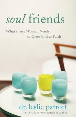 Soul Friends: What Every Woman Needs to Grow in Her Faith by Leslie Parrott