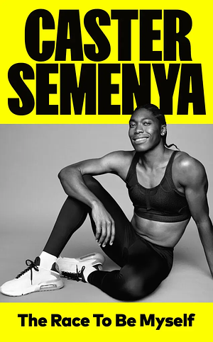 The Race to be Myself by Caster Semenya