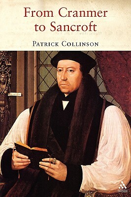 From Cranmer to Sancroft: Essays on English Religion in the Sixteenth and Seventeenth Centuries by Patrick Collinson