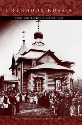 Orthodox Russia: Belief And Practice Under The Tsars by Valerie A. Kivelson, Robert H. Greene