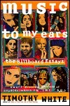 Music to My Ears: The Billboard Essays, 1992-1996: Profiles of Popular Music in the '90s by Timothy White