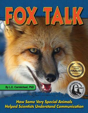 Fox Talk: How Some Very Special Animals Helped Scientists Understand Communication by L.E. Carmichael