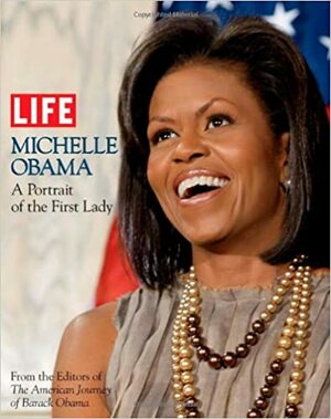 LIFE Michelle Obama: A Portrait of the First Lady by Life Magazine