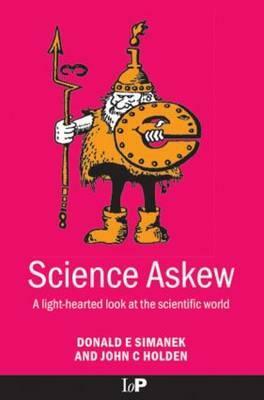 Science Askew: A Light-Hearted Look at the Scientific World by John Holden, Donald E. Simanek