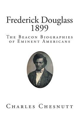 Frederick Douglass - 1899: The Beacon Biographies of Eminent Americans by Charles Chesnutt