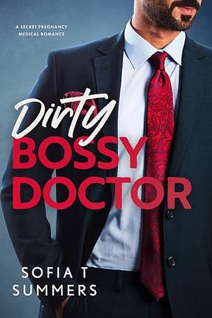 Dirty, Bossy Doctor: A Secret Pregnancy, Medical Romance by Sofia T. Summers