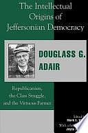 The Intellectual Origins of Jeffersonian Democracy: Republicanism, the Class Struggle, and the Virtuous Farmer by Mark E. Yellin