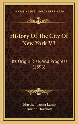 History of the City of New York, Volume 1: Its Origin, Rise, and Progress by Martha Joanna Lamb