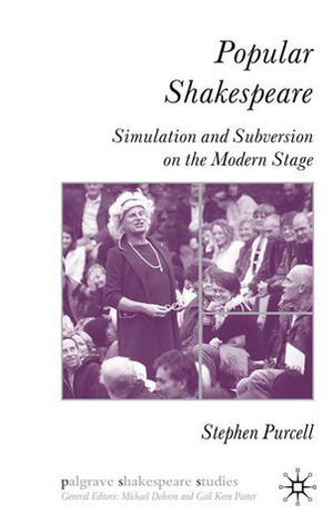 Popular Shakespeare: Simulation and Subversion on the Modern Stage by Stephen Purcell