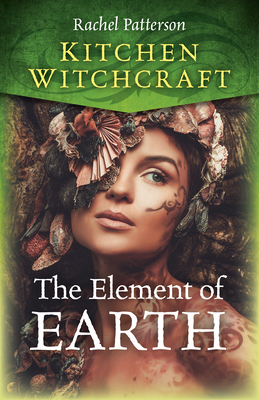 Kitchen Witchcraft: The Element of Earth by Rachel Patterson