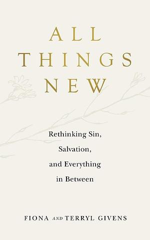 All Things New by Fiona Givens, Fiona Givens, Terryl L. Givens