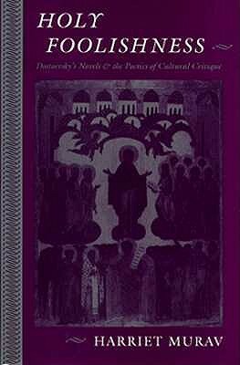 Holy Foolishness: Dostoevskyas Novels and the Poetics of Cultural Critique by Harriet Murav