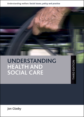 Understanding Health and Social Care (Third Edition) by Jon Glasby