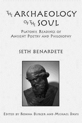 The Archaeology of the Soul: Platonic Readings in Ancient Poetry and Philosophy by Seth Benardete
