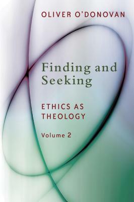 Finding and Seeking: Ethics as Theology, Vol. 2 by Oliver O'Donovan