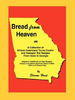 Bread from Heaven: Or a Collection of African-Americans' Home Cookin' and Somepin' Eat Recipes from Down in Georgia by Sharon Hunt