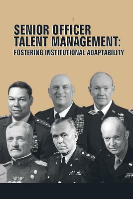 Senior Officer Talent Management: Fostering Institutional Adaptability by Strategic Studies Institute, U. S. Army War College Press