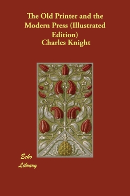 The Old Printer and the Modern Press (Illustrated Edition) by Charles Knight