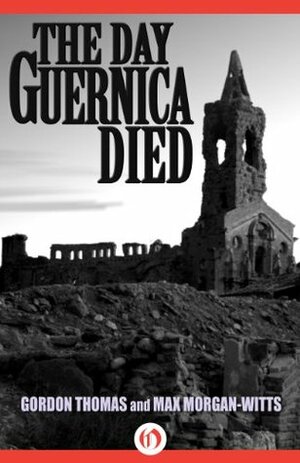 Guernica The Crucible of World War II by Gordon Thomas