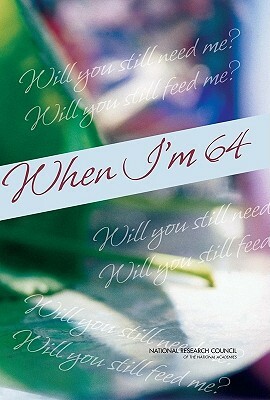 When I'm 64: by Board on Behavioral Cognitive and Sensor, Division of Behavioral and Social Scienc, National Research Council