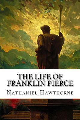 The Life of Franklin Pierce by Nathaniel Hawthorne