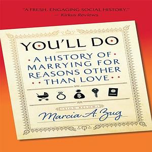 You'll Do: A History of Marrying for Reasons Other Than Love by Marcia A. Zug