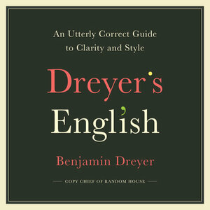 Dreyer’s English: An Utterly Correct Guide to Clarity and Style by Benjamin Dreyer