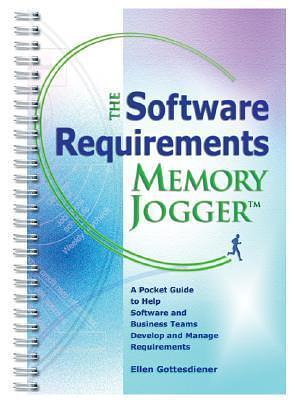 The Software Requirements Memory Jogger: A Pocket Guide to Help Software And Business Teams Develop And Manage Requirements by Ellen Gottesdiener, Ellen Gottesdiener