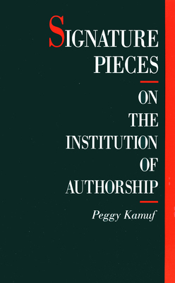 Signature Pieces: On the Institution of Authorship by Peggy Kamuf