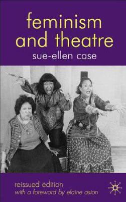 Feminism and Theatre by Sue-Ellen Case, B. Reynolds