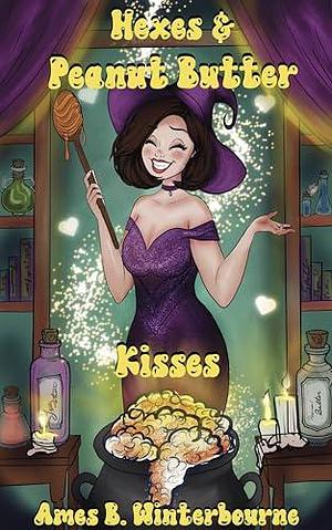 Hexes & Peanut Butter Kisses by Ames B. Winterbourne, Ames B. Winterbourne