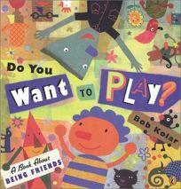 Do You Want to Play?: A Book About Being Friends by Bob Kolar
