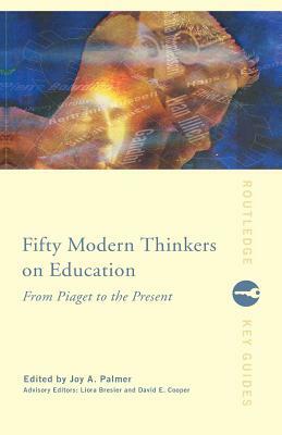 Fifty Modern Thinkers on Education: From Piaget to the Present Day by 