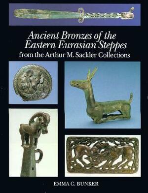 Ancient Bronzes of the Eastern Eurasian Steppes by Emma C. Bunker