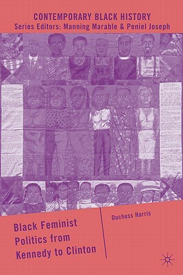 Black Feminist Politics from Kennedy to Clinton by D. Harris