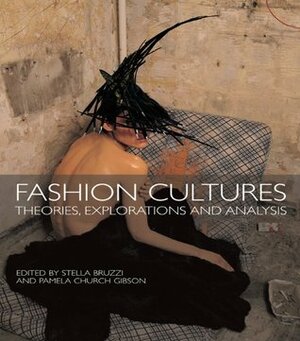 Fashion Cultures: Theories, Explorations and Analysis by Stella Bruzzi, Pamela Church Gibson