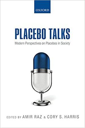 Placebo Talks: Modern perspectives on placebos in society by Amir Raz, Cory Harris