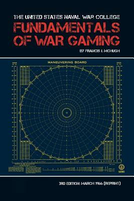 The United States Naval War College Fundamentals of War Gaming by H. F. Fischer, Naval War College Press, Francis J. McHugh