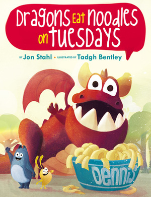 Dragons Eat Noodles on Tuesdays by Tadgh Bentley, Jon Stahl