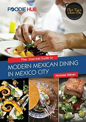 The Essential Guide to Modern Mexican Dining in Mexico City by Nicholas Gilman