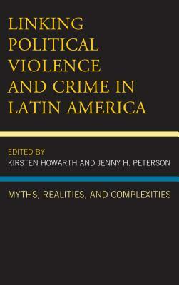 Linking Political Violence and Crime in Latin America: Myths, Realities, and Complexities by 