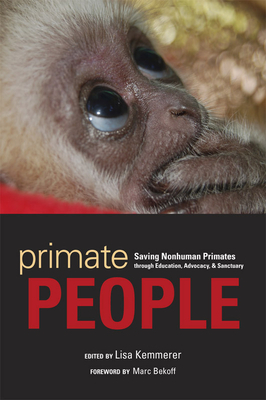 Primate People: Saving Nonhuman Primates through Education, Advocacy, and Sanctuary by Marc Bekoff, Lisa Kemmerer